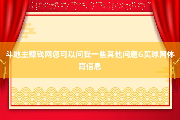 斗地主赚钱网您可以问我一些其他问题G买球网体育信息