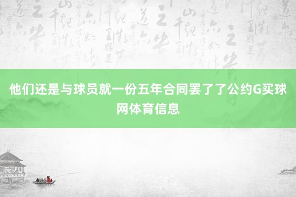 他们还是与球员就一份五年合同罢了了公约G买球网体育信息