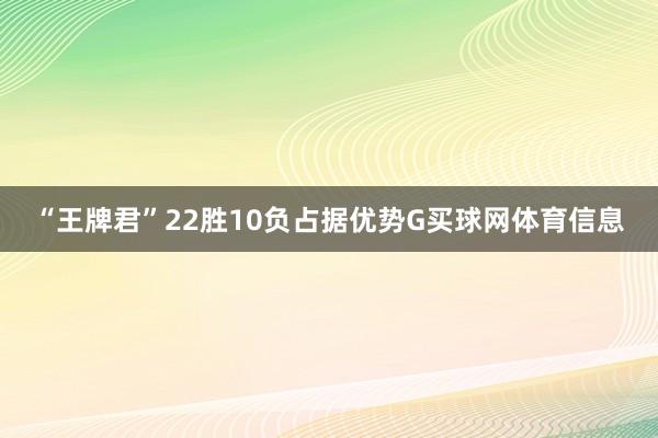 “王牌君”22胜10负占据优势G买球网体育信息