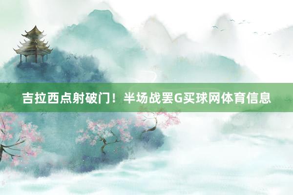 吉拉西点射破门！半场战罢G买球网体育信息