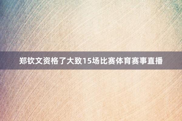 郑钦文资格了大致15场比赛体育赛事直播